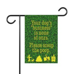 Shop All Products 37 Dog Poop Scoop Garden Flag Sign - "Your dog's 'business' is none of ours. Please scoop the poop."