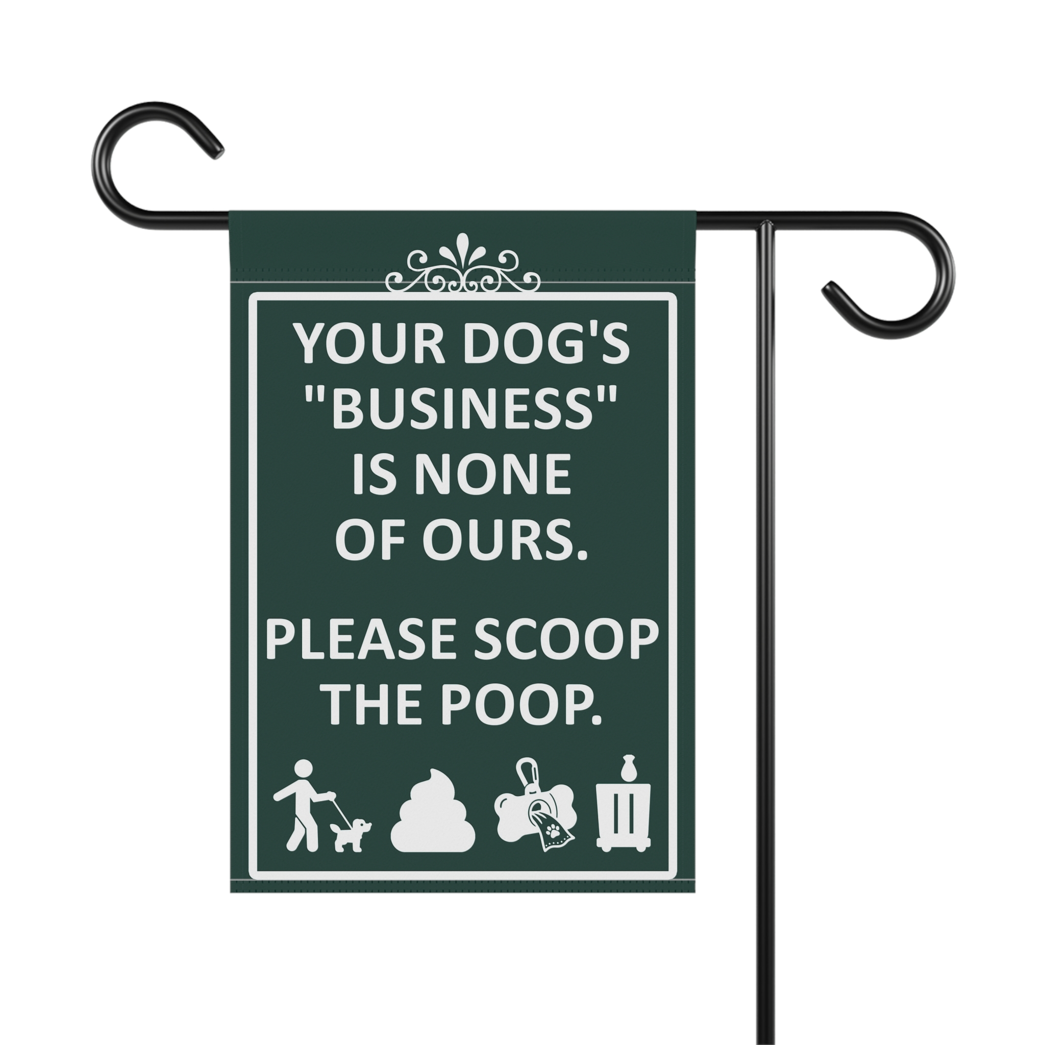 Dog Poop Scoop Garden Flag Sign - "Your dog's 'business' is none of ours. Please scoop the poop." Green Ornamental 1 Dog Poop Scoop Garden Flag Sign - "Your dog's 'business' is none of ours. Please scoop the poop." Green Ornamental